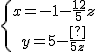 \{{x=-1-\frac{12}{5}z \atop y=5-\frac{2}{5}z}